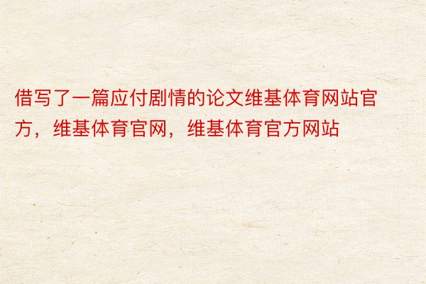 借写了一篇应付剧情的论文维基体育网站官方，维基体育官网，维基体育官方网站