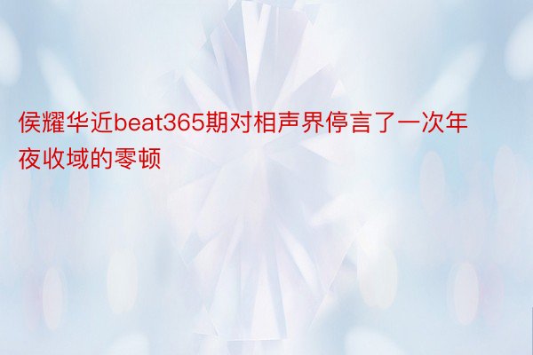 侯耀华近beat365期对相声界停言了一次年夜收域的零顿