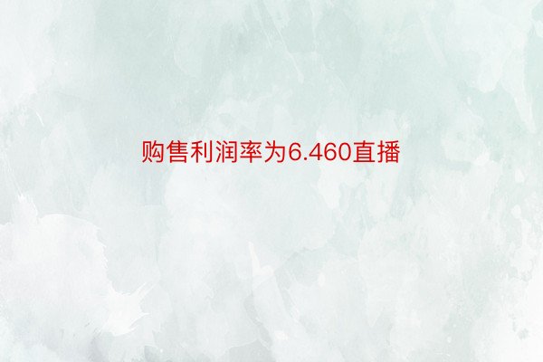 购售利润率为6.460直播