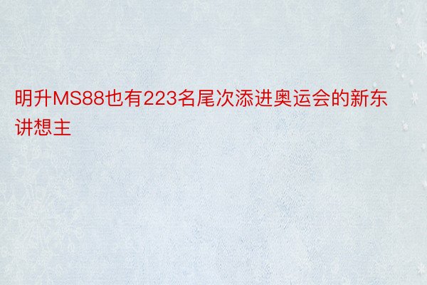 明升MS88也有223名尾次添进奥运会的新东讲想主