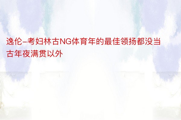 逸伦-考妇林古NG体育年的最佳领扬都没当古年夜满贯以外