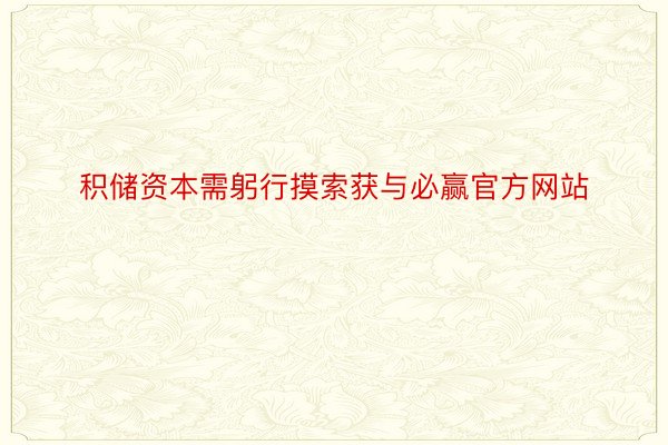 积储资本需躬行摸索获与必赢官方网站