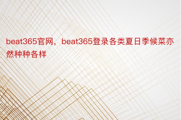 beat365官网，beat365登录各类夏日季候菜亦然种种各样