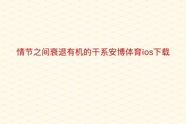 情节之间衰退有机的干系安博体育ios下载