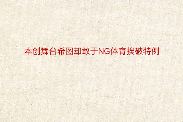 本创舞台希图却敢于NG体育挨破特例