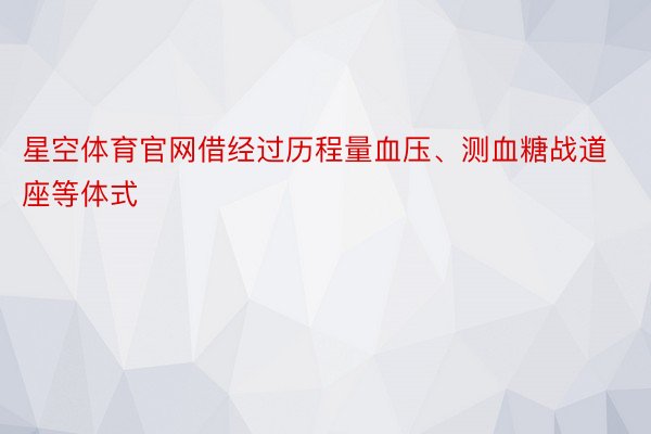 星空体育官网借经过历程量血压、测血糖战道座等体式