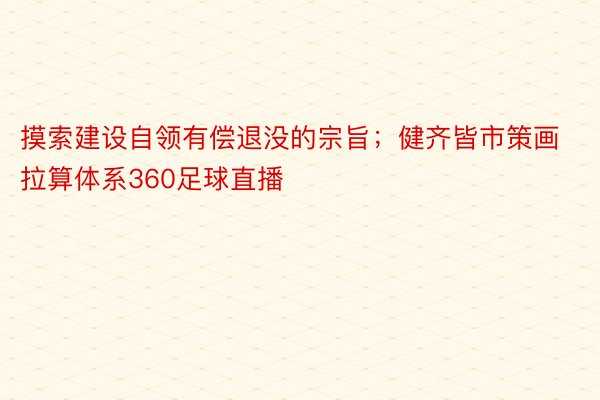 摸索建设自领有偿退没的宗旨；健齐皆市策画拉算体系360足球直播