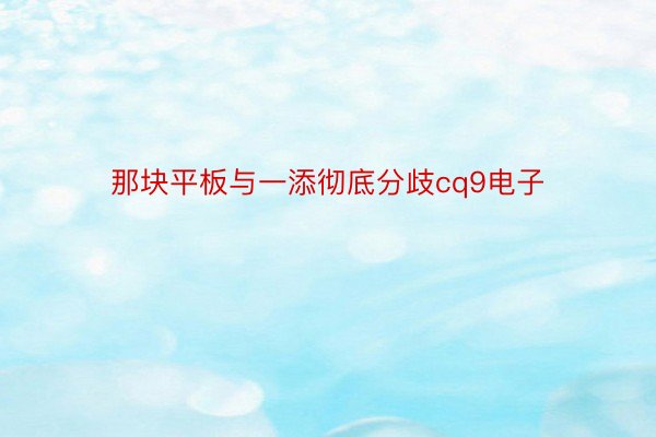 那块平板与一添彻底分歧cq9电子