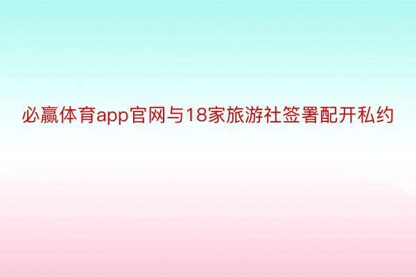 必赢体育app官网与18家旅游社签署配开私约