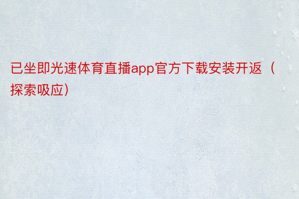 已坐即光速体育直播app官方下载安装开返（探索吸应）