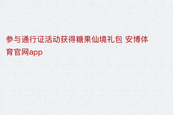 参与通行证活动获得糖果仙境礼包 安博体育官网app