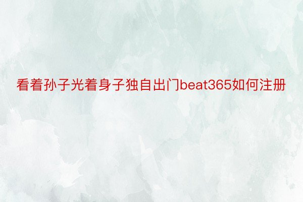 看着孙子光着身子独自出门beat365如何注册