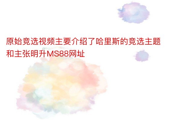 原始竞选视频主要介绍了哈里斯的竞选主题和主张明升MS88网址