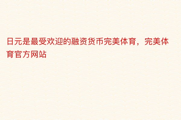 日元是最受欢迎的融资货币完美体育，完美体育官方网站