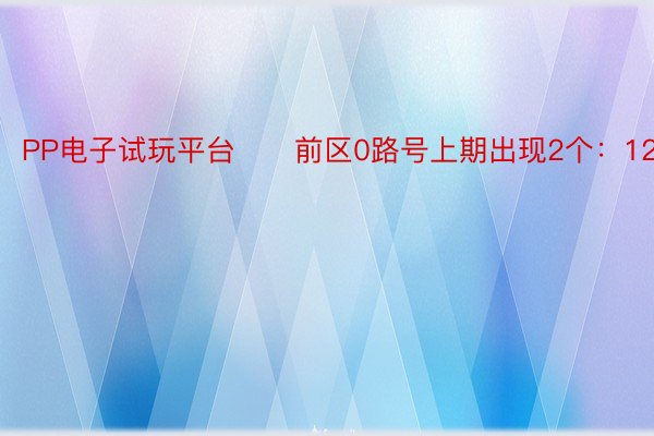 PP电子试玩平台　　前区0路号上期出现2个：12、24