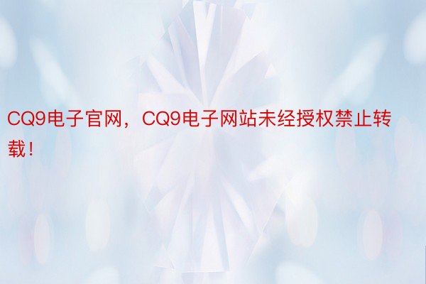 CQ9电子官网，CQ9电子网站未经授权禁止转载！