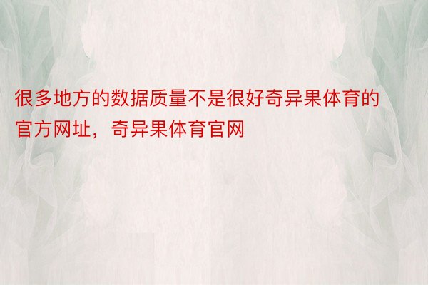 很多地方的数据质量不是很好奇异果体育的官方网址，奇异果体育官网