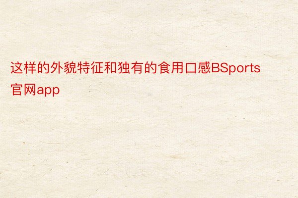 这样的外貌特征和独有的食用口感BSports官网app